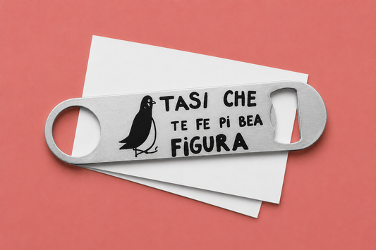 Apribottiglie "TASI CHE TE FE PI BEA FIGURA"